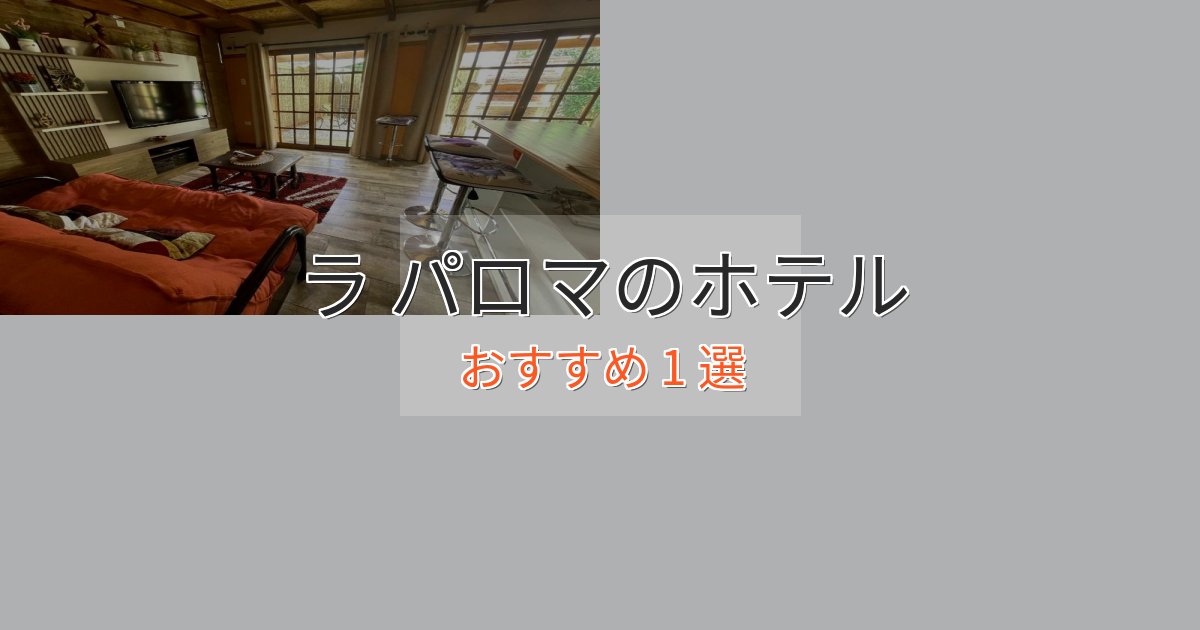 カップルにおすすめラ パロマのプレミアムホテル1選【実体験レビュー】 カップルにおすすめラ パロマのプレミアムホテル1選【実体験レビュー】